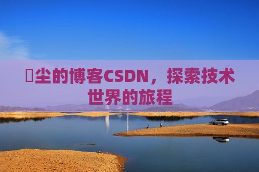 玦尘的博客CSDN,探索技术世界的旅程